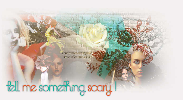 ••TELL ME SOMETHING SCARY.